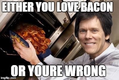 A picture of Kevin Bacon holding a plate of bacon and text: Either you love Bacon or you're wrong. 