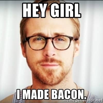 A picture of Ryan Gosling and text:  Hey Girl, I made bacon. 