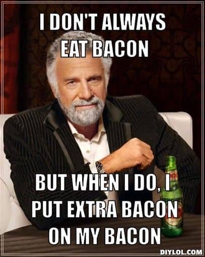 A distinguished man with text: I don't always eat bacon, but when I do I put extra bacon on my bacon