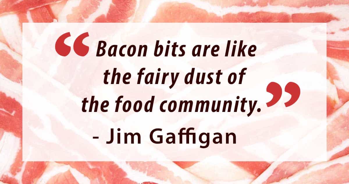 The quote: "Bacon bits are like the fairy dust of the food community." - Jim Gaffigan, imposed on a bacon background. 