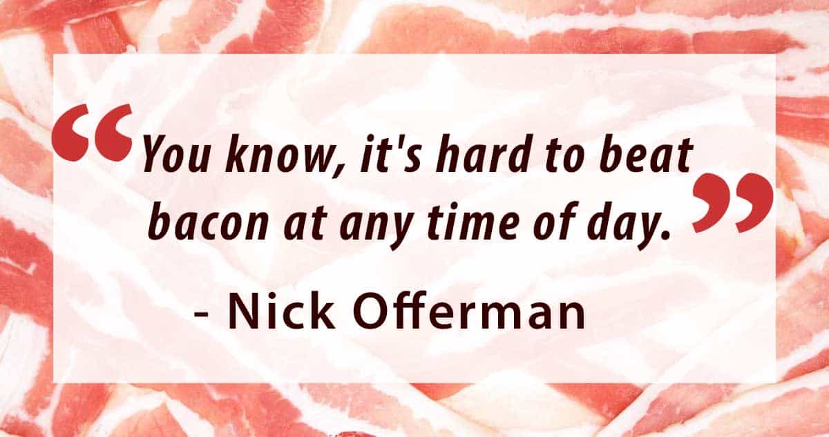 The quote: "You know, it's hard to beat bacon at any time of day." - Nick Offerman, imposed on a bacon background. 