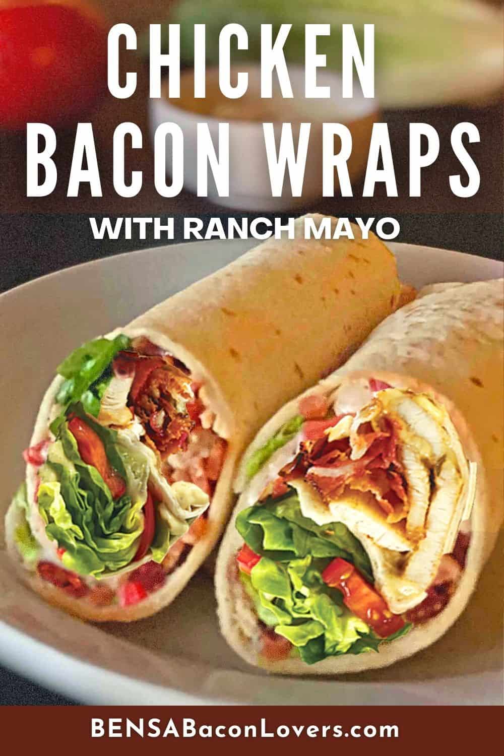 A Pinterest pin for Chicken Bacon Wraps with Ranch Mayo with a close up photo of the finished wraps cut in half.